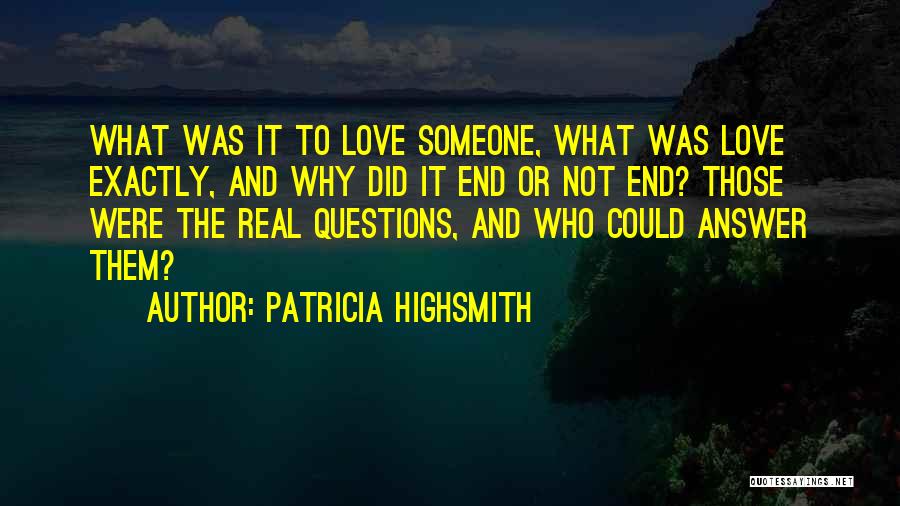 Patricia Highsmith Quotes: What Was It To Love Someone, What Was Love Exactly, And Why Did It End Or Not End? Those Were