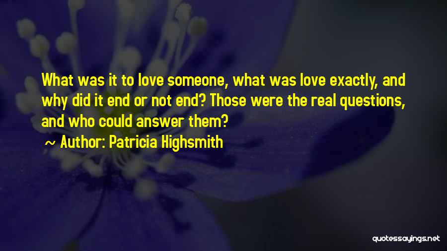 Patricia Highsmith Quotes: What Was It To Love Someone, What Was Love Exactly, And Why Did It End Or Not End? Those Were