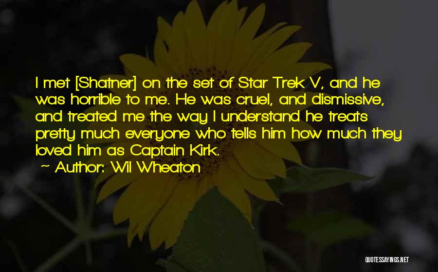 Wil Wheaton Quotes: I Met [shatner] On The Set Of Star Trek V, And He Was Horrible To Me. He Was Cruel, And