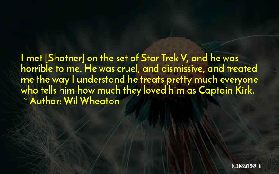 Wil Wheaton Quotes: I Met [shatner] On The Set Of Star Trek V, And He Was Horrible To Me. He Was Cruel, And