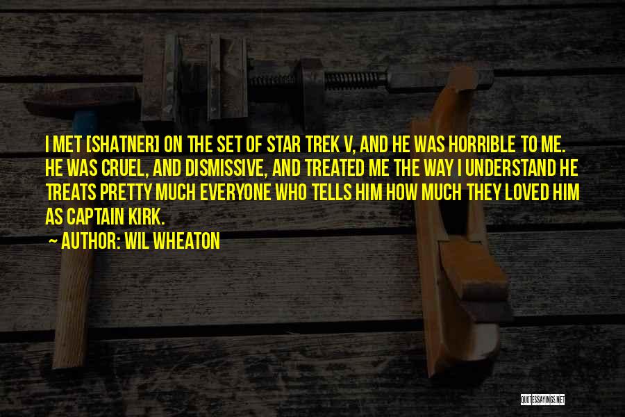 Wil Wheaton Quotes: I Met [shatner] On The Set Of Star Trek V, And He Was Horrible To Me. He Was Cruel, And