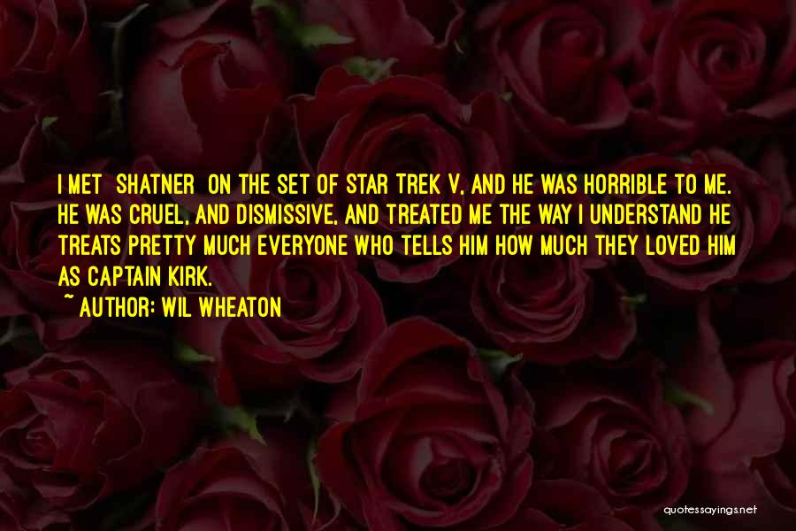 Wil Wheaton Quotes: I Met [shatner] On The Set Of Star Trek V, And He Was Horrible To Me. He Was Cruel, And