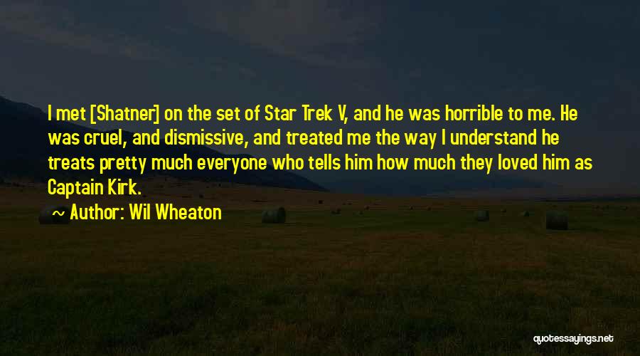 Wil Wheaton Quotes: I Met [shatner] On The Set Of Star Trek V, And He Was Horrible To Me. He Was Cruel, And