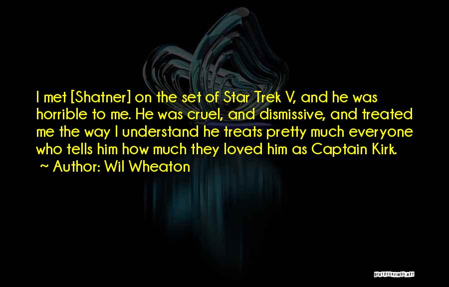 Wil Wheaton Quotes: I Met [shatner] On The Set Of Star Trek V, And He Was Horrible To Me. He Was Cruel, And