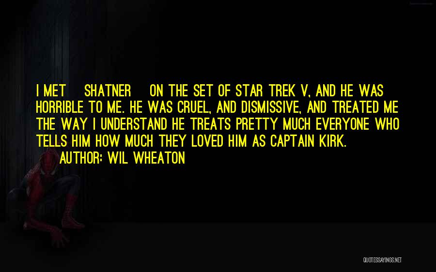 Wil Wheaton Quotes: I Met [shatner] On The Set Of Star Trek V, And He Was Horrible To Me. He Was Cruel, And