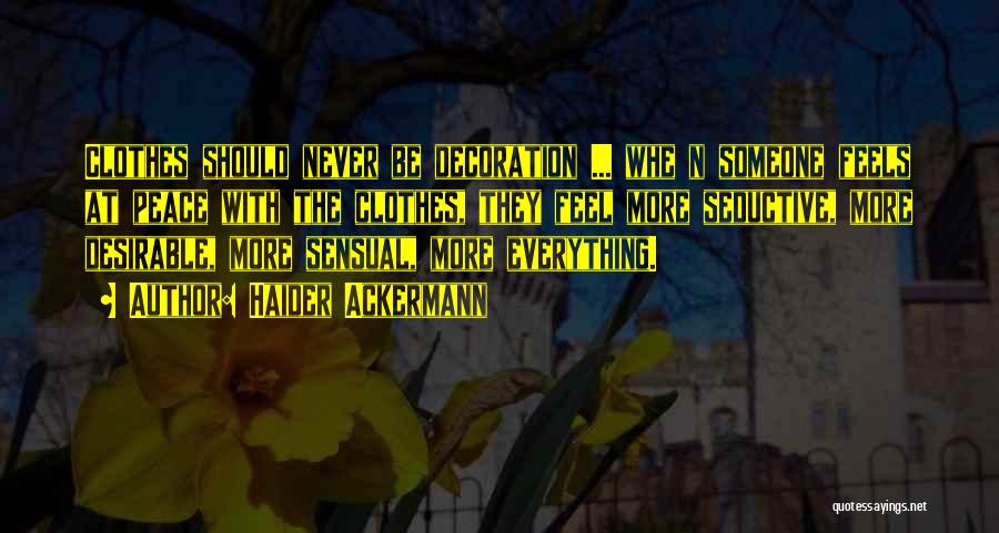 Haider Ackermann Quotes: Clothes Should Never Be Decoration ... Whe N Someone Feels At Peace With The Clothes, They Feel More Seductive, More