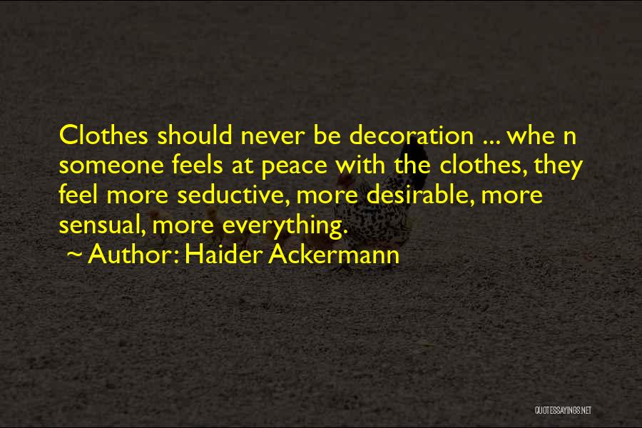 Haider Ackermann Quotes: Clothes Should Never Be Decoration ... Whe N Someone Feels At Peace With The Clothes, They Feel More Seductive, More