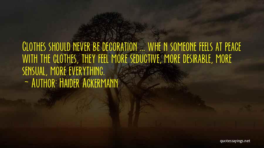 Haider Ackermann Quotes: Clothes Should Never Be Decoration ... Whe N Someone Feels At Peace With The Clothes, They Feel More Seductive, More