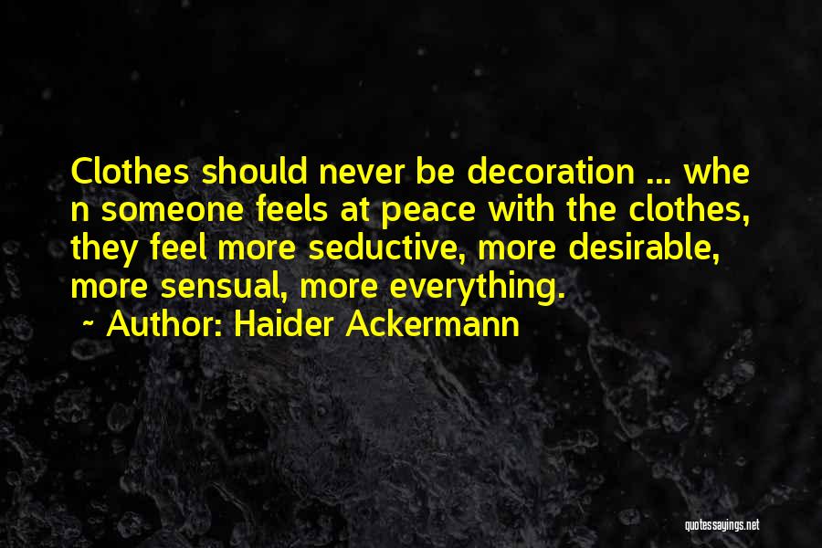 Haider Ackermann Quotes: Clothes Should Never Be Decoration ... Whe N Someone Feels At Peace With The Clothes, They Feel More Seductive, More