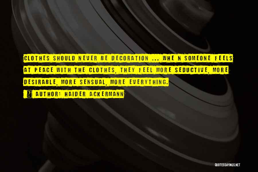 Haider Ackermann Quotes: Clothes Should Never Be Decoration ... Whe N Someone Feels At Peace With The Clothes, They Feel More Seductive, More