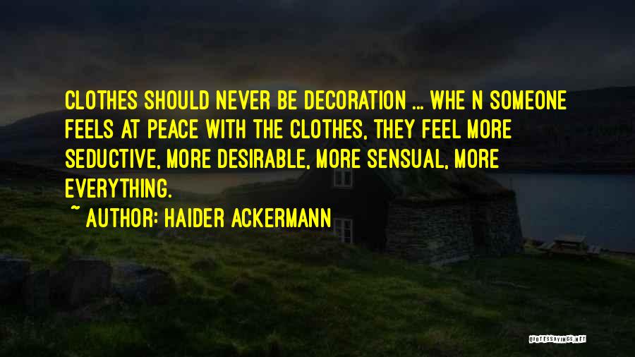 Haider Ackermann Quotes: Clothes Should Never Be Decoration ... Whe N Someone Feels At Peace With The Clothes, They Feel More Seductive, More