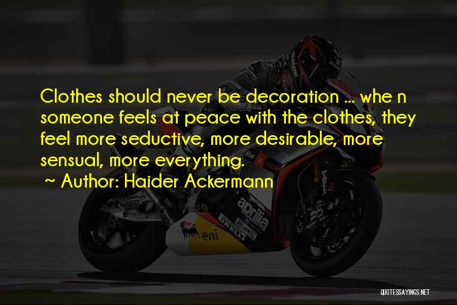 Haider Ackermann Quotes: Clothes Should Never Be Decoration ... Whe N Someone Feels At Peace With The Clothes, They Feel More Seductive, More
