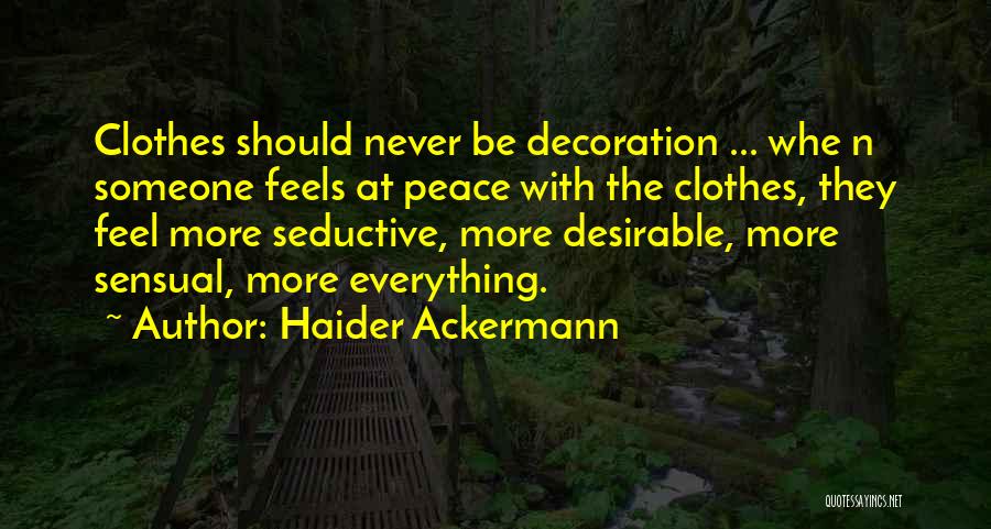 Haider Ackermann Quotes: Clothes Should Never Be Decoration ... Whe N Someone Feels At Peace With The Clothes, They Feel More Seductive, More