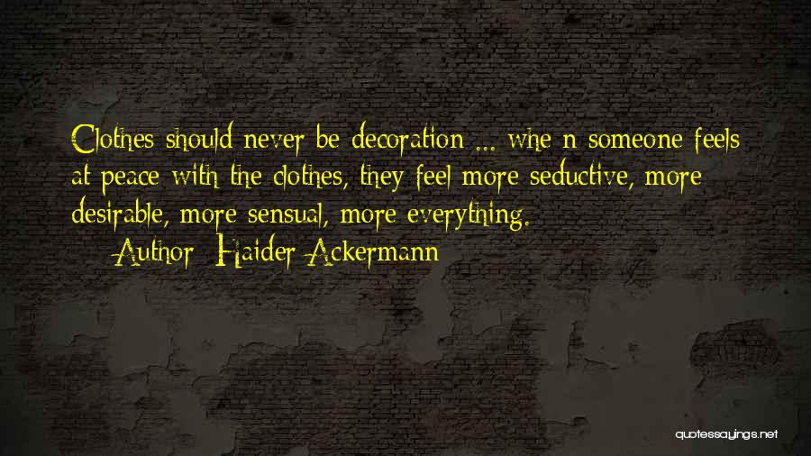 Haider Ackermann Quotes: Clothes Should Never Be Decoration ... Whe N Someone Feels At Peace With The Clothes, They Feel More Seductive, More