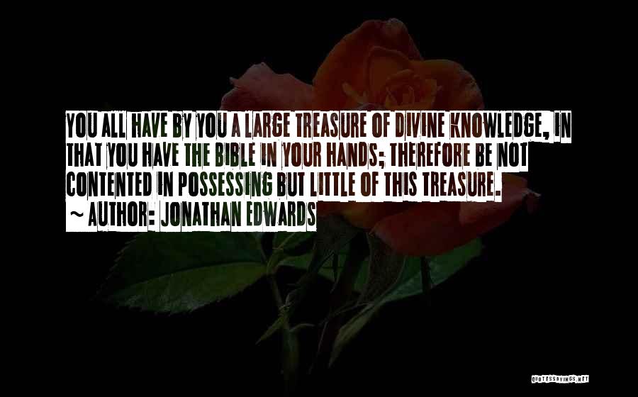 Jonathan Edwards Quotes: You All Have By You A Large Treasure Of Divine Knowledge, In That You Have The Bible In Your Hands;