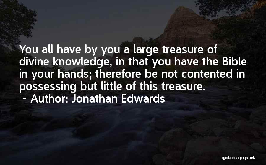 Jonathan Edwards Quotes: You All Have By You A Large Treasure Of Divine Knowledge, In That You Have The Bible In Your Hands;