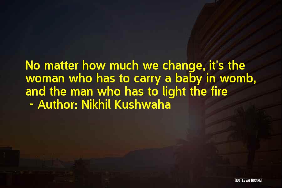 Nikhil Kushwaha Quotes: No Matter How Much We Change, It's The Woman Who Has To Carry A Baby In Womb, And The Man
