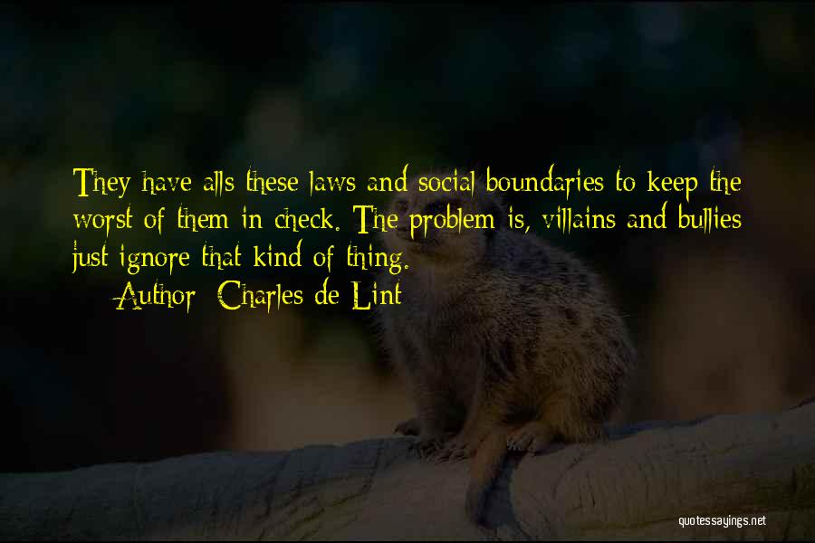 Charles De Lint Quotes: They Have Alls These Laws And Social Boundaries To Keep The Worst Of Them In Check. The Problem Is, Villains