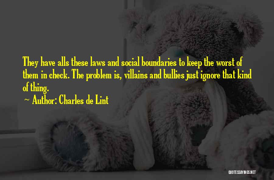 Charles De Lint Quotes: They Have Alls These Laws And Social Boundaries To Keep The Worst Of Them In Check. The Problem Is, Villains