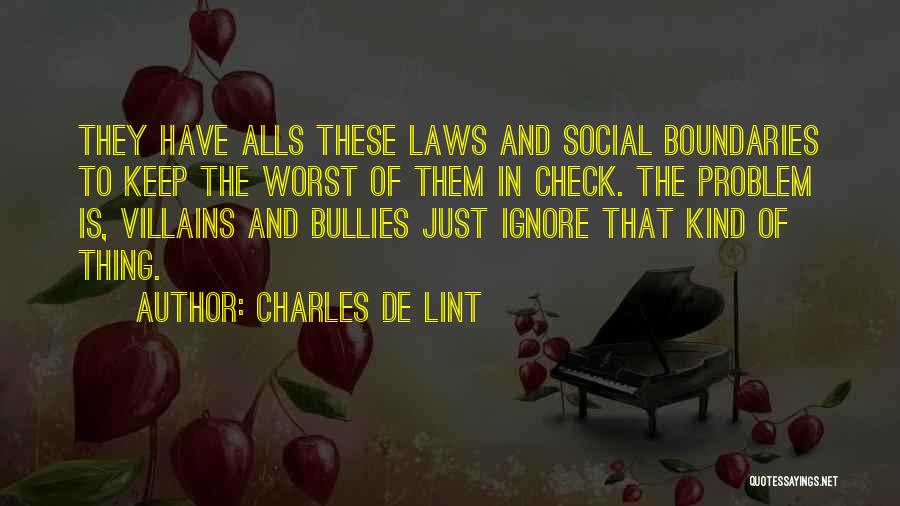 Charles De Lint Quotes: They Have Alls These Laws And Social Boundaries To Keep The Worst Of Them In Check. The Problem Is, Villains