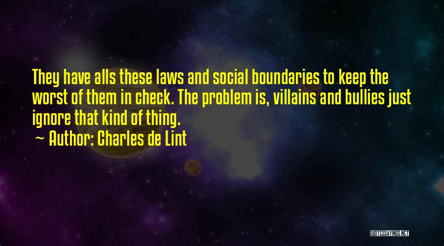 Charles De Lint Quotes: They Have Alls These Laws And Social Boundaries To Keep The Worst Of Them In Check. The Problem Is, Villains