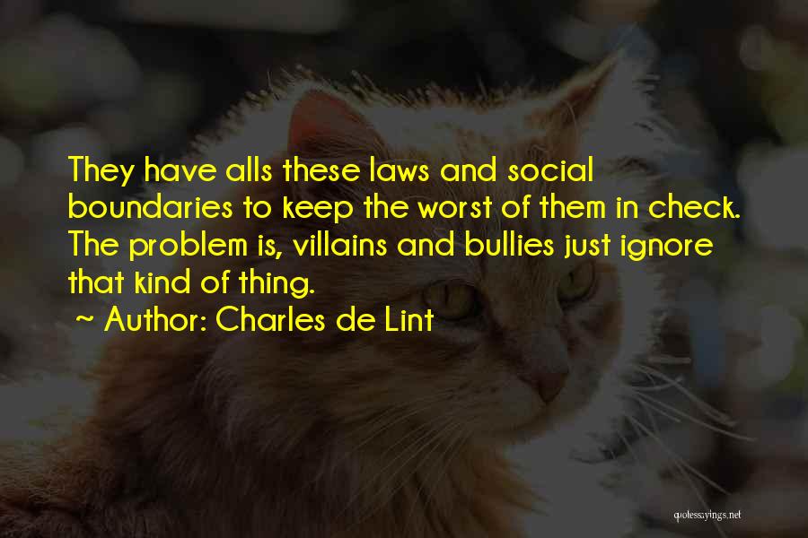 Charles De Lint Quotes: They Have Alls These Laws And Social Boundaries To Keep The Worst Of Them In Check. The Problem Is, Villains