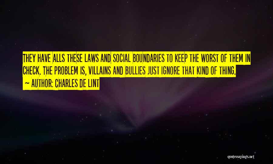 Charles De Lint Quotes: They Have Alls These Laws And Social Boundaries To Keep The Worst Of Them In Check. The Problem Is, Villains