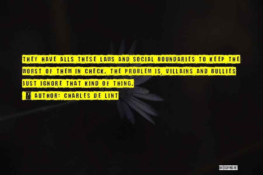 Charles De Lint Quotes: They Have Alls These Laws And Social Boundaries To Keep The Worst Of Them In Check. The Problem Is, Villains