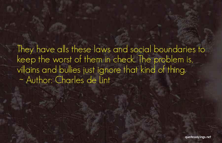 Charles De Lint Quotes: They Have Alls These Laws And Social Boundaries To Keep The Worst Of Them In Check. The Problem Is, Villains