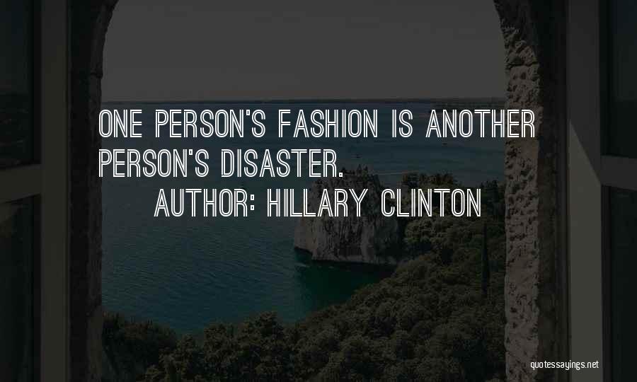 Hillary Clinton Quotes: One Person's Fashion Is Another Person's Disaster.