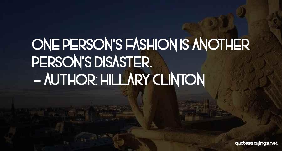 Hillary Clinton Quotes: One Person's Fashion Is Another Person's Disaster.