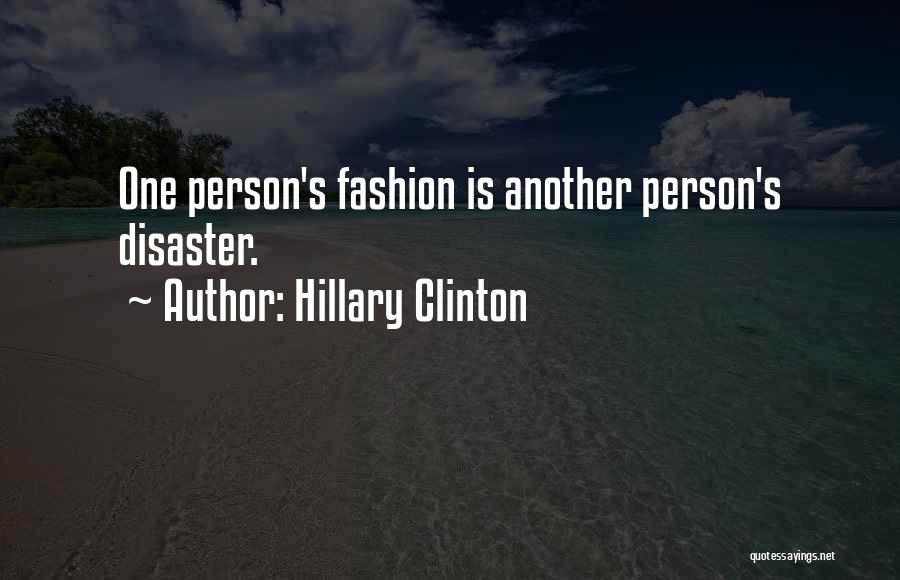 Hillary Clinton Quotes: One Person's Fashion Is Another Person's Disaster.