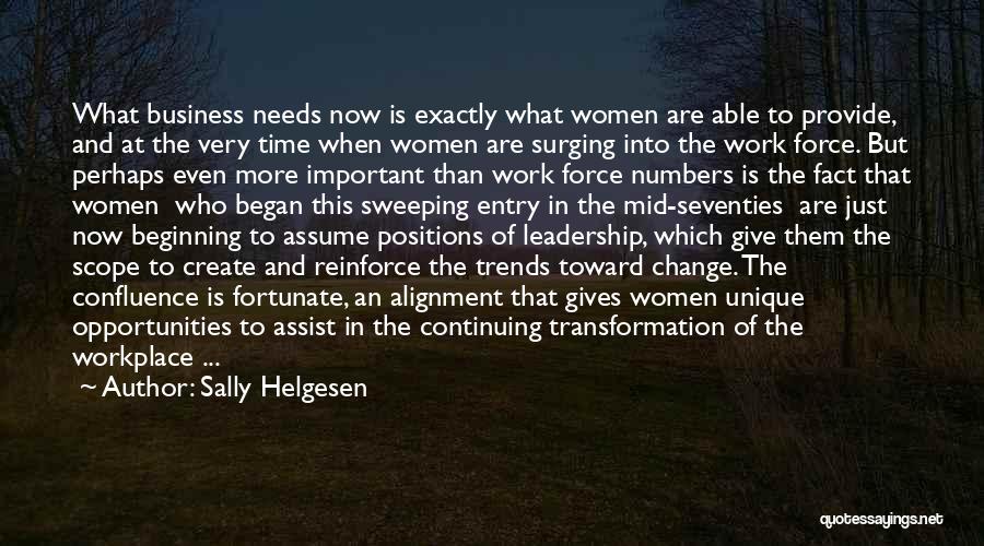 Sally Helgesen Quotes: What Business Needs Now Is Exactly What Women Are Able To Provide, And At The Very Time When Women Are