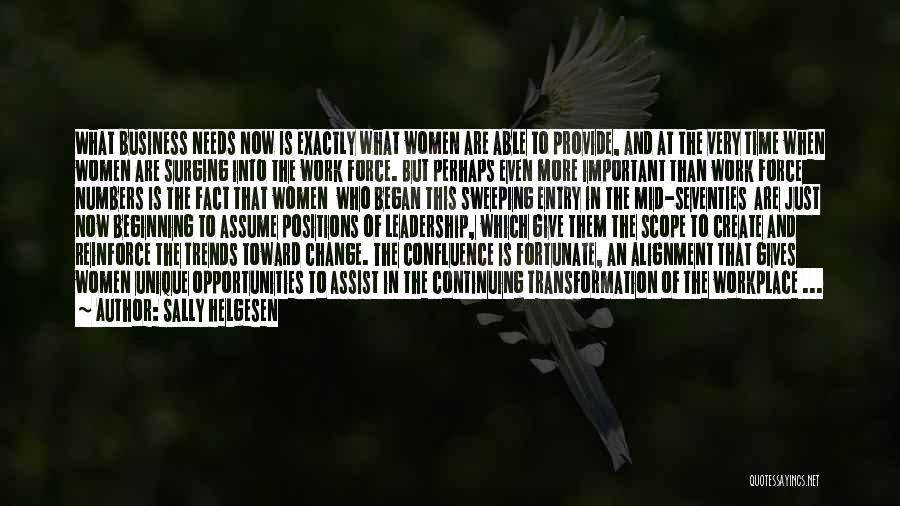 Sally Helgesen Quotes: What Business Needs Now Is Exactly What Women Are Able To Provide, And At The Very Time When Women Are