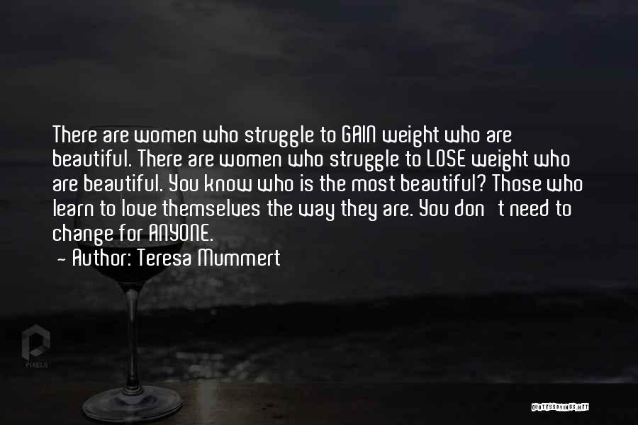 Teresa Mummert Quotes: There Are Women Who Struggle To Gain Weight Who Are Beautiful. There Are Women Who Struggle To Lose Weight Who