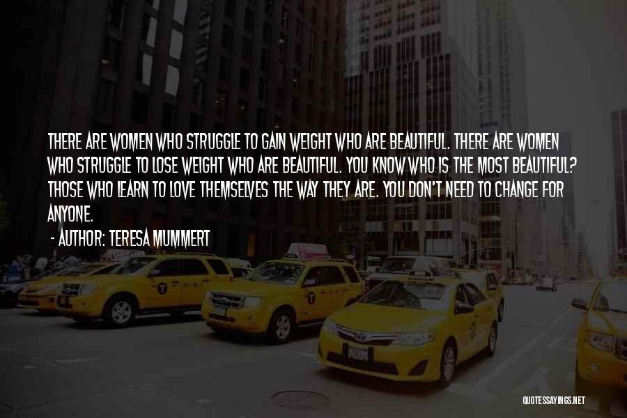 Teresa Mummert Quotes: There Are Women Who Struggle To Gain Weight Who Are Beautiful. There Are Women Who Struggle To Lose Weight Who