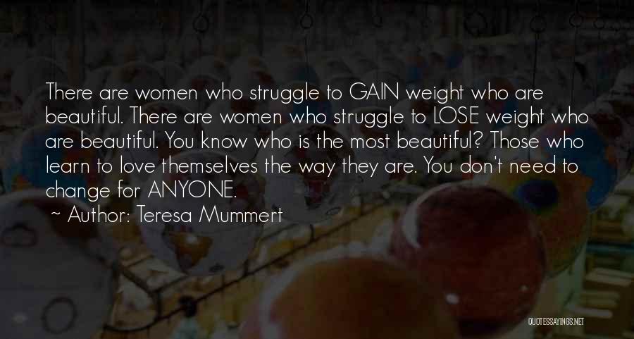 Teresa Mummert Quotes: There Are Women Who Struggle To Gain Weight Who Are Beautiful. There Are Women Who Struggle To Lose Weight Who