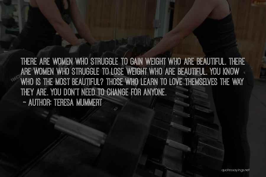 Teresa Mummert Quotes: There Are Women Who Struggle To Gain Weight Who Are Beautiful. There Are Women Who Struggle To Lose Weight Who