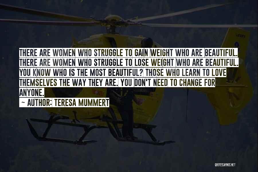 Teresa Mummert Quotes: There Are Women Who Struggle To Gain Weight Who Are Beautiful. There Are Women Who Struggle To Lose Weight Who