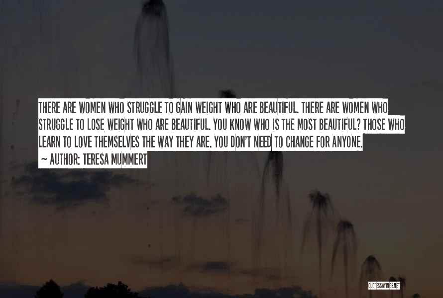 Teresa Mummert Quotes: There Are Women Who Struggle To Gain Weight Who Are Beautiful. There Are Women Who Struggle To Lose Weight Who