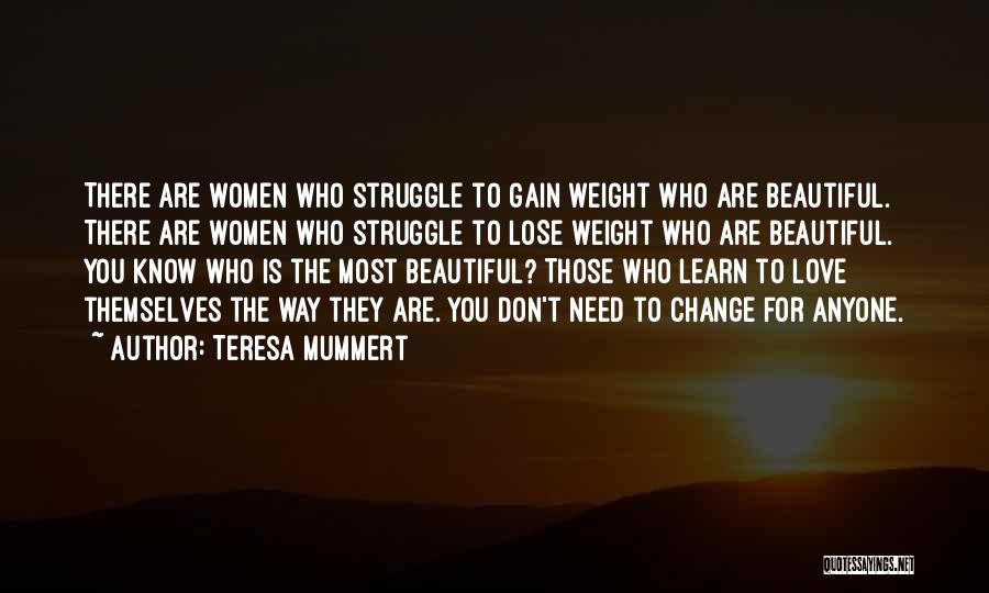 Teresa Mummert Quotes: There Are Women Who Struggle To Gain Weight Who Are Beautiful. There Are Women Who Struggle To Lose Weight Who