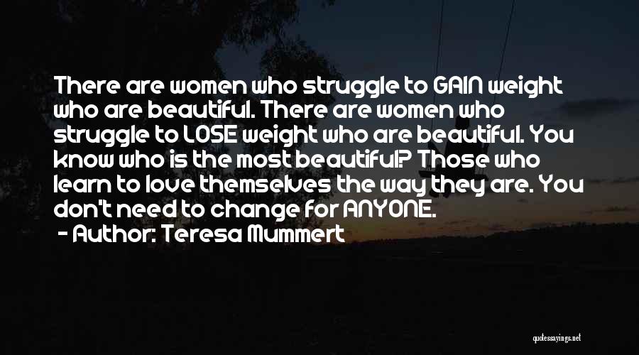 Teresa Mummert Quotes: There Are Women Who Struggle To Gain Weight Who Are Beautiful. There Are Women Who Struggle To Lose Weight Who