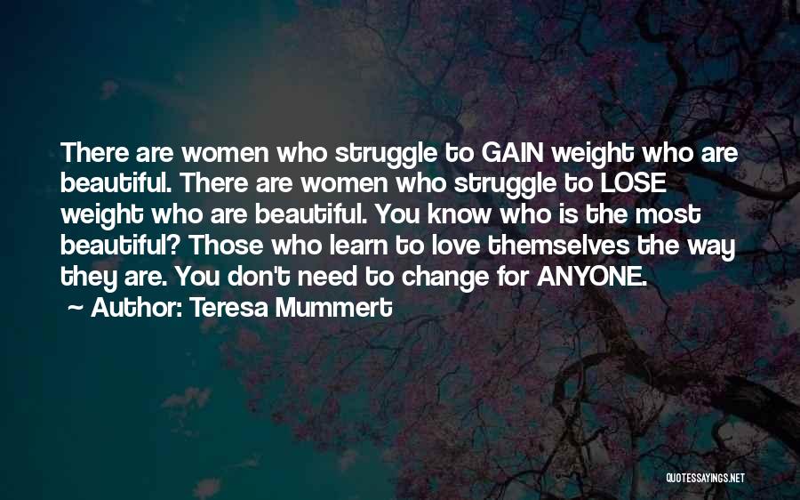 Teresa Mummert Quotes: There Are Women Who Struggle To Gain Weight Who Are Beautiful. There Are Women Who Struggle To Lose Weight Who