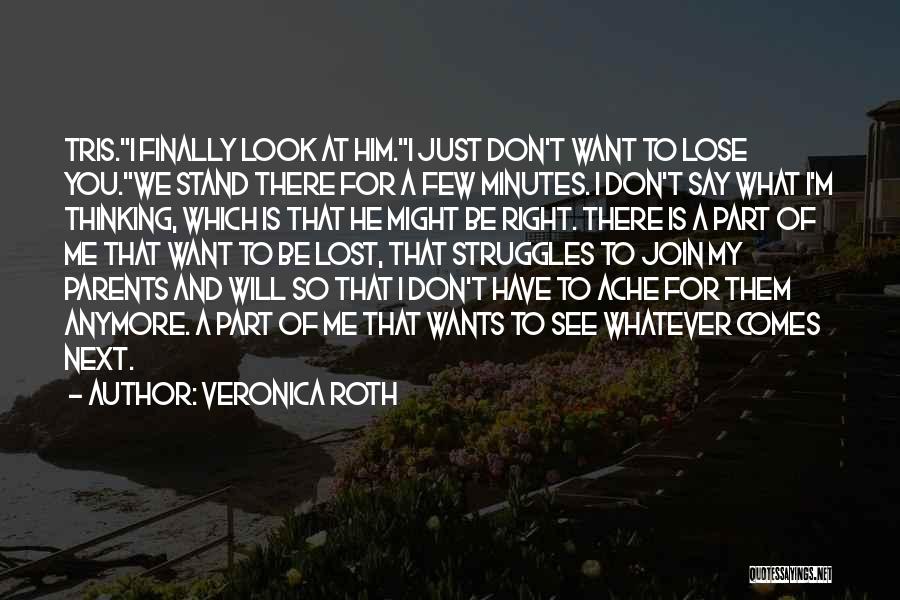 Veronica Roth Quotes: Tris.i Finally Look At Him.i Just Don't Want To Lose You.we Stand There For A Few Minutes. I Don't Say