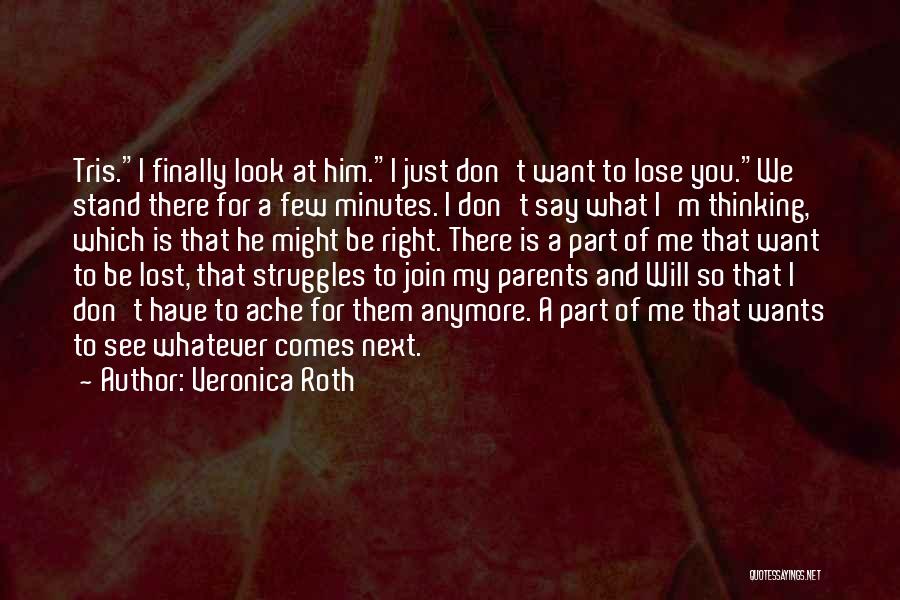 Veronica Roth Quotes: Tris.i Finally Look At Him.i Just Don't Want To Lose You.we Stand There For A Few Minutes. I Don't Say