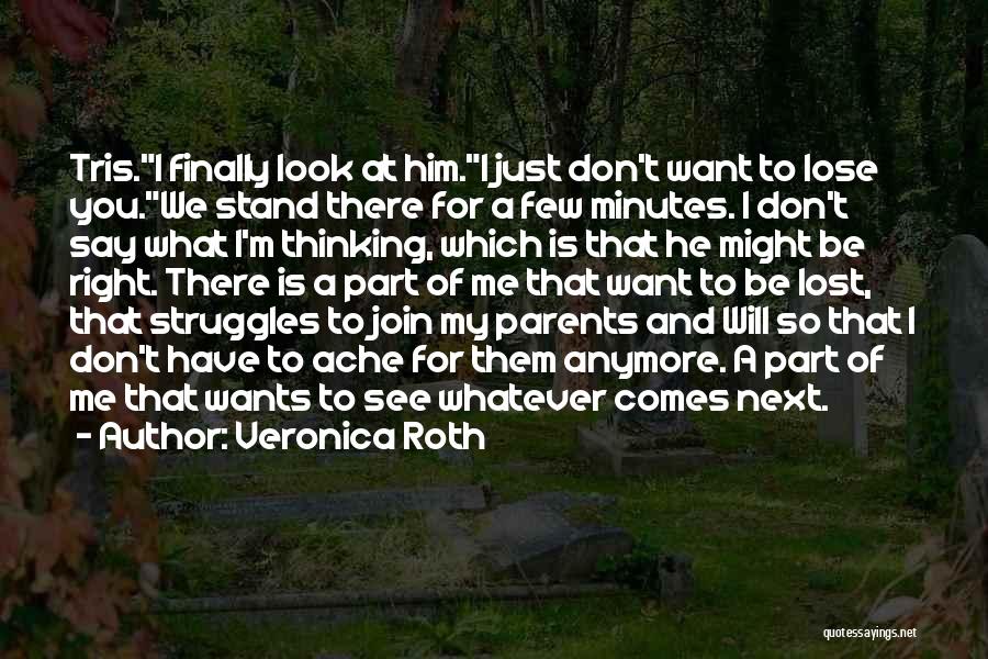 Veronica Roth Quotes: Tris.i Finally Look At Him.i Just Don't Want To Lose You.we Stand There For A Few Minutes. I Don't Say