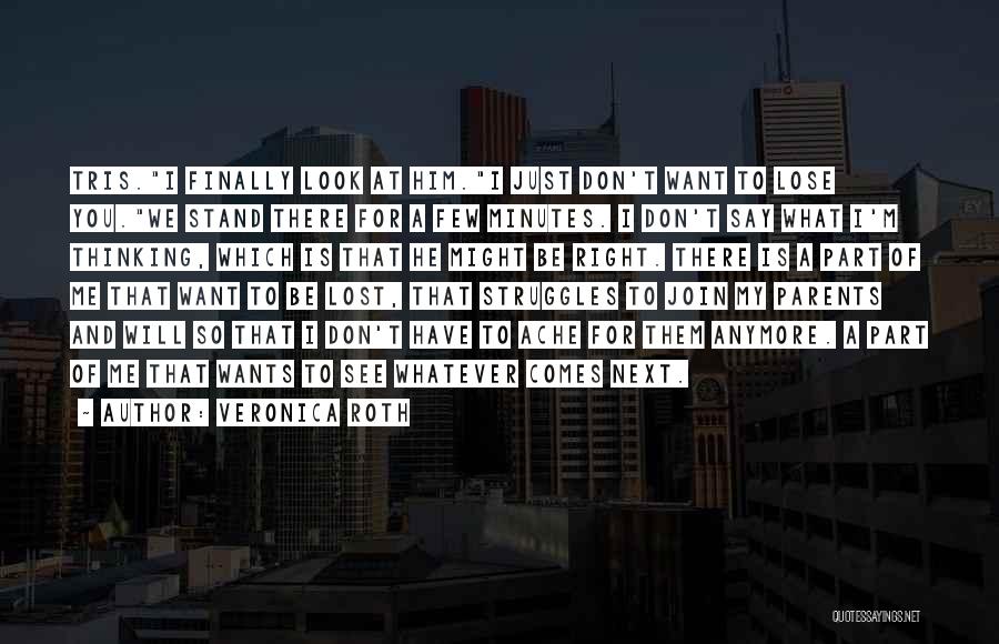 Veronica Roth Quotes: Tris.i Finally Look At Him.i Just Don't Want To Lose You.we Stand There For A Few Minutes. I Don't Say