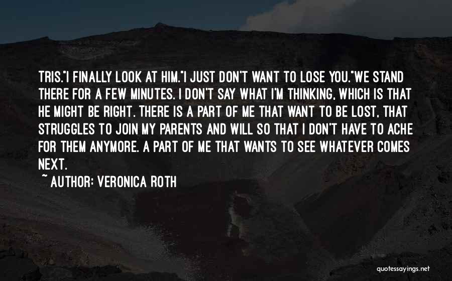 Veronica Roth Quotes: Tris.i Finally Look At Him.i Just Don't Want To Lose You.we Stand There For A Few Minutes. I Don't Say