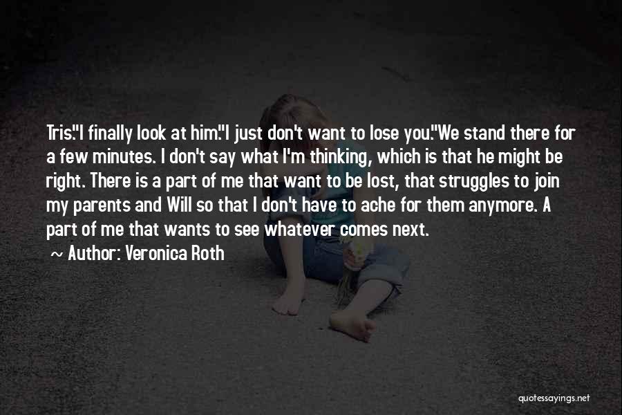 Veronica Roth Quotes: Tris.i Finally Look At Him.i Just Don't Want To Lose You.we Stand There For A Few Minutes. I Don't Say