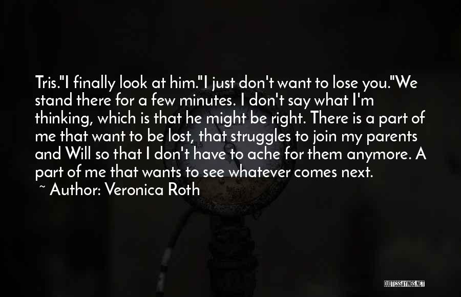 Veronica Roth Quotes: Tris.i Finally Look At Him.i Just Don't Want To Lose You.we Stand There For A Few Minutes. I Don't Say